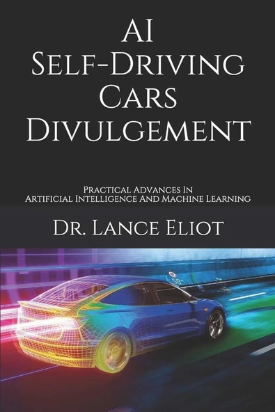 AI Self-Driving Cars Divulgement: Practical Advances In Artificial Intelligence And Machine Learning Dr. Lance Eliot ürün görseli 1