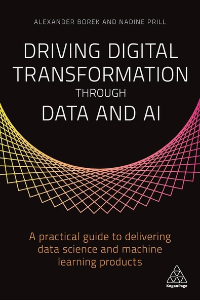 Driving Digital Transformation through Data and AI: A Practical Guide to Delivering Data Science and Machine Learning Products Alexander Borek ürün görseli 1