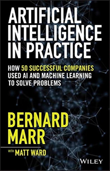 Artificial Intelligence in Practice: How 50 Successful Companies Used AI and Machine Learning to Solve Problems Bernard Marr ürün görseli 1