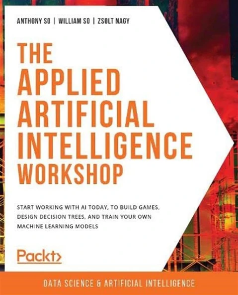 The Applied Artificial Intelligence Workshop: Start working with AI today, to build games, design decision trees, and train your own machine learning models Anthony So ürün görseli 1