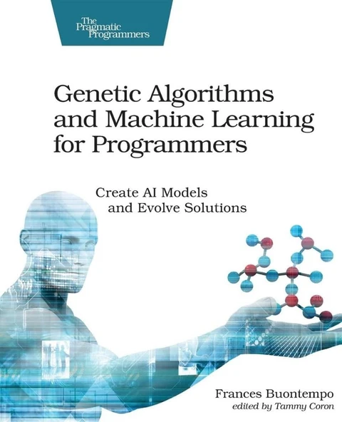 Genetic Algorithms and Machine Learning for Programmers: Create AI Models and Evolve Solutions (Pragmatic Programmers) Frances Buontempo ürün görseli 1