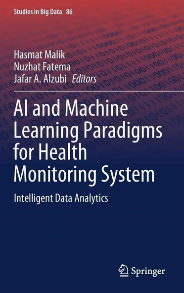 AI and Machine Learning Paradigms for Health Monitoring System: Intelligent Data Analytics (Studies in Big Data, 86) Hasmat Malik ürün görseli 1
