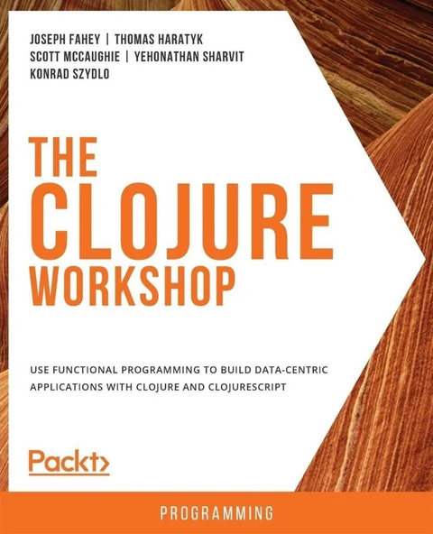 The Clojure Workshop_ A New, Interactive Approach to Learning Clojure (2020) Joseph Fahey_ Thomas Haratyk_ Scott McCaughie_ Yehonathan Sharvit_ Konrad Szydlo ürün görseli 1