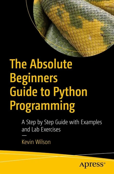 The Absolute Beginner's Guide to Python Programming: A Step-by-Step Guide with Examples and Lab Exercises Kevin Wilson ürün görseli 1