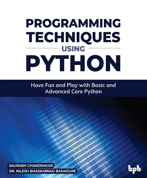 Programming Techniques Using Python_ Have Fun and Play with Basic and Advanced Core Python-Bpb Publications (2022) Saurabh Chandrakar_ Nilesh Bhaskarrao Bahadure ürün görseli 1