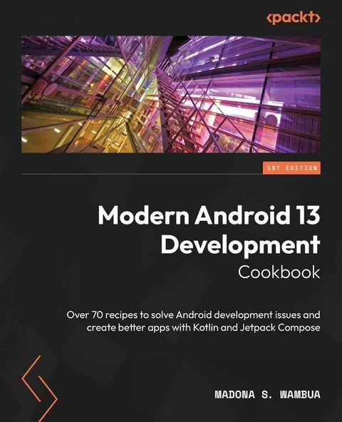 Modern Android 13 Development Cookbook: Over 70 recipes to solve Android development issues and create better apps with Kotlin and Jetpack Compose Madona S. Wambua ürün görseli 1