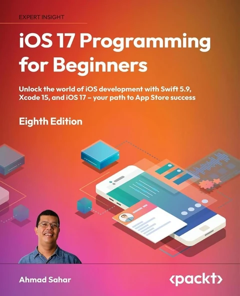 iOS 17 Programming for Beginners Unlock the world of iOS Development with Swift 5.9, Xcode 15, and iOS 17 - Your Path to App Store Success 8th ed. Edition Ahmad Sahar ürün görseli 1