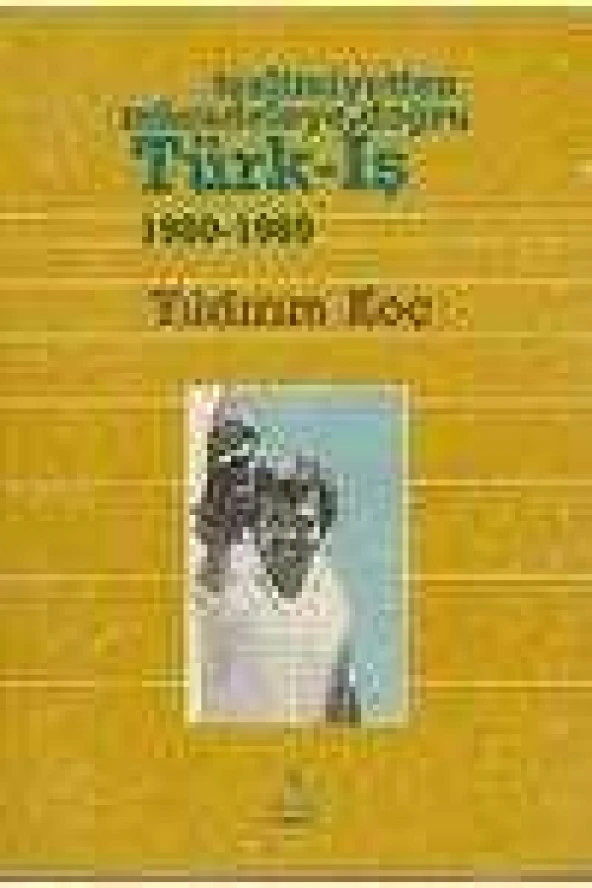 TESLİMİYETTEN MÜCADELEYE DOĞRU TÜRK - İŞ   *  1980-1989  /  Birinci Baskı ürün görseli 1