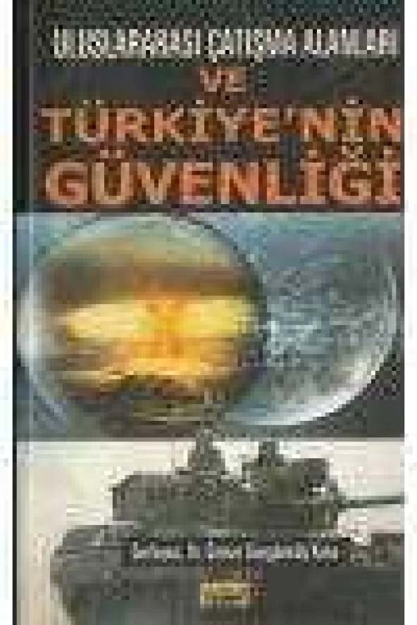 ULUSLARARASI ÇATIŞMA ALANLARI VE TÜRKİYENİN GÜVENLİĞİ  /  Birinci Baskı ürün görseli 1