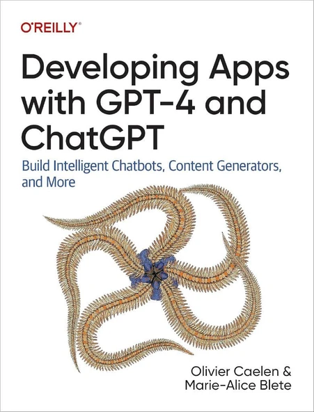 Developing Apps With GPT-4 and ChatGPT: Build Intelligent Chatbots, Content Generators, and More Olivier Caelen Marie-alice Blete ürün görseli 1