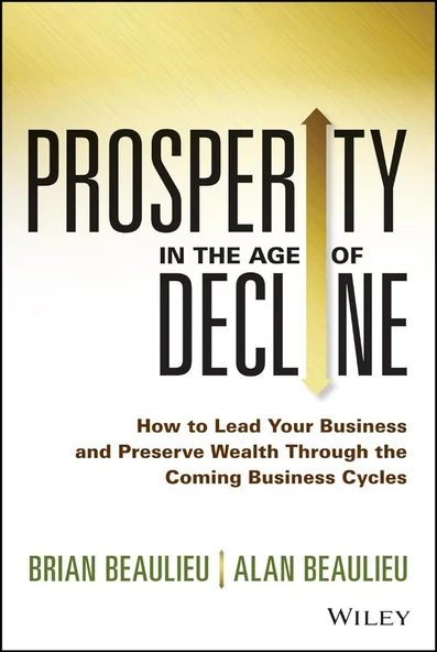 Prosperity in The Age of Decline: How to Lead Your Business and Preserve Wealth Through the Coming Business Cycles Beaulieu ürün görseli 1