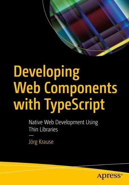 Developing Web Components with TypeScript: Native Web Development Using Thin Libraries Jörg Krause ürün görseli 1