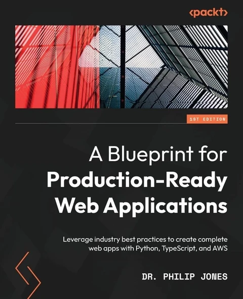 A Blueprint for Production-Ready Web Applications: Leverage industry best practices to create complete web apps with Python, TypeScript, and AWS Dr Philip Jones ürün görseli 1