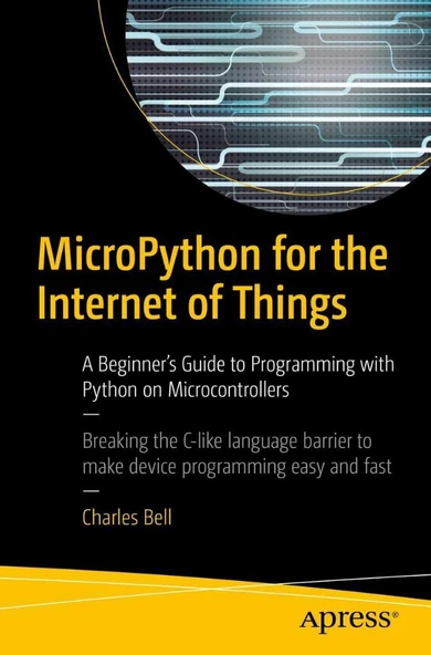 MicroPython for the Internet of Things: A Beginner’s Guide to Programming with Python on Microcontrollers Charles Bell ürün görseli 1