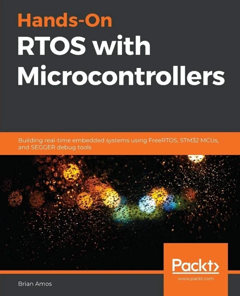 Hands-On RTOS with Microcontrollers: Building real-time embedded systems using FreeRTOS, STM32 MCUs, and SEGGER debug tools Brian Amos ürün görseli 1