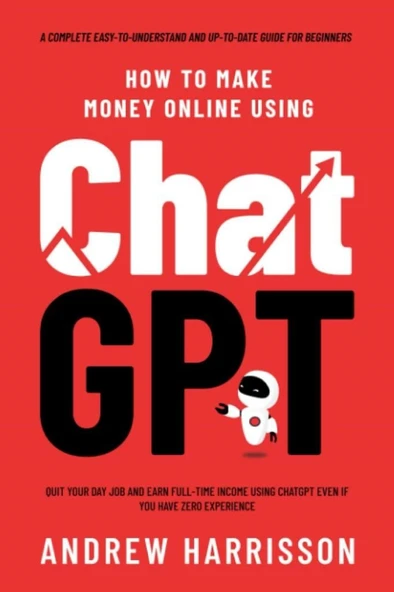 How to Make Money Online Using ChatGPT: Quit Your Day Job and Earn Full-Time Income Using ChatGPT Even if You Have Zero Experience (A Complete Easy-to-Understand and Up-to-Date Guide for Beginners) An ürün görseli 1