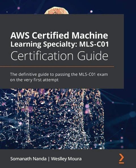 AWS Certified Machine Learning Specialty MLS-C01 Certification Guide: The definitive guide to passing the MLS-C01 exam on the very first attempt Nanda Moura ürün görseli 1