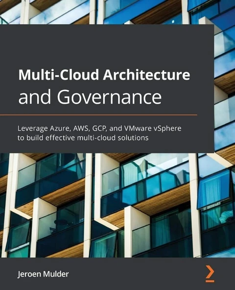 Multi-Cloud Architecture and Governance: Leverage Azure, AWS, GCP, and VMware vSphere to build effective multi-cloud solutions eroen Mulder ürün görseli 1