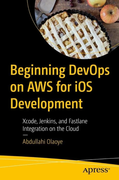 Beginning DevOps on AWS for iOS Development: Xcode, Jenkins, and Fastlane Integration on the Cloud Abdullahi Olaoye ürün görseli 1