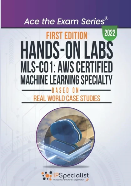 Hands-On Labs: MLS-CO1: AWS Certified Machine Learning Specialty- Based On Real World Case Studies: First Edition - 2022 IP Specialist ürün görseli 1