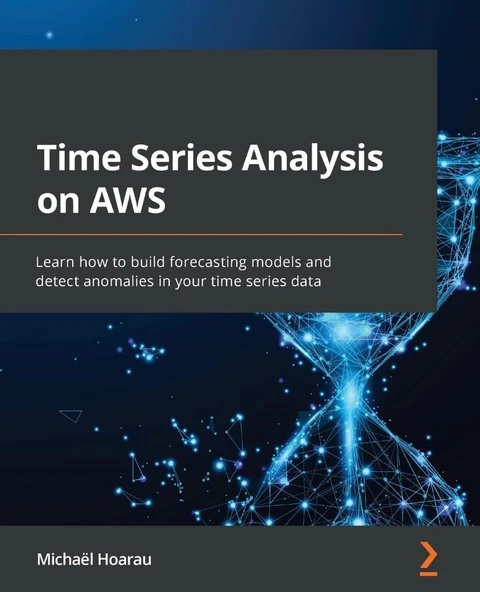 Time Series Analysis on AWS: Learn how to build forecasting models and detect anomalies in your time series data Michaël Hoarau ürün görseli 1