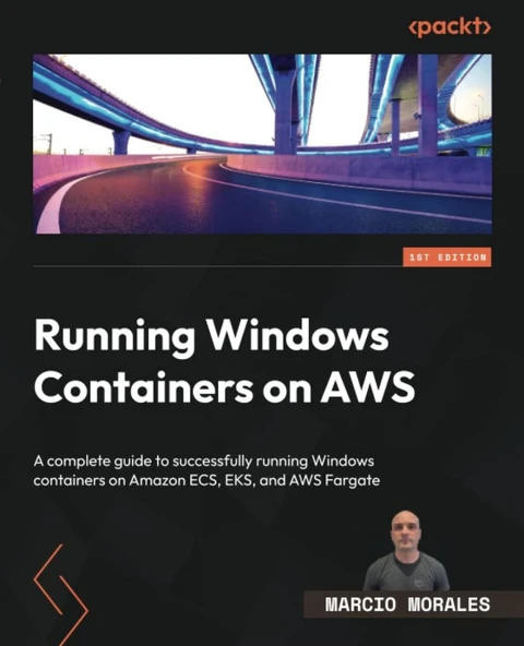 Running Windows Containers on AWS: A complete guide to successfully running Windows containers on Amazon ECS, EKS, and AWS Fargate Marcio Morales ürün görseli 1
