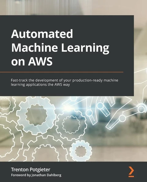 Automated Machine Learning on AWS: Fast-track the development of your production-ready machine learning applications the AWS way Trenton Potgieter ürün görseli 1