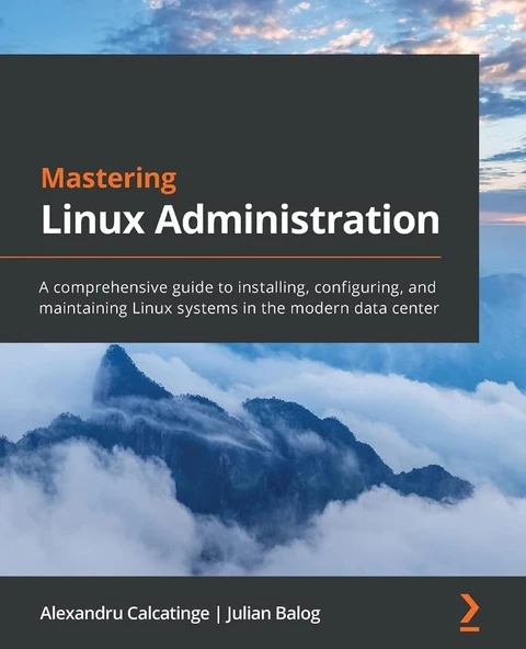 Mastering Linux Administration: A comprehensive guide to installing, configuring, and maintaining Linux systems in the modern data center Calcatinge Balog ürün görseli 1