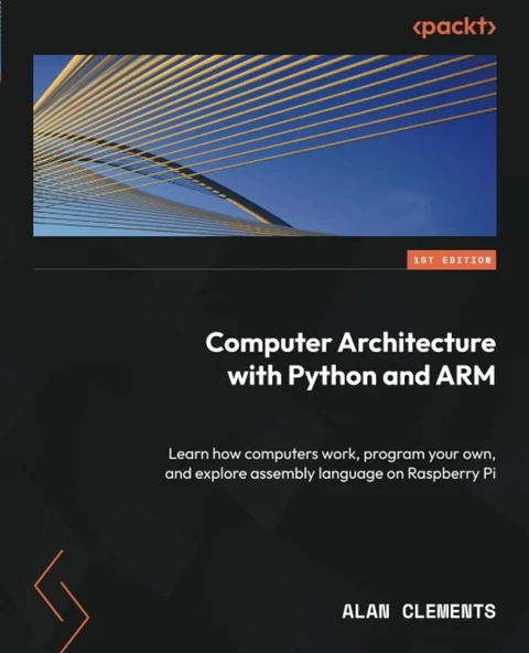 Computer Architecture with Python and ARM: Learn how computers work, program your own, and explore assembly language on Raspberry Pi Alan Clements ürün görseli 1