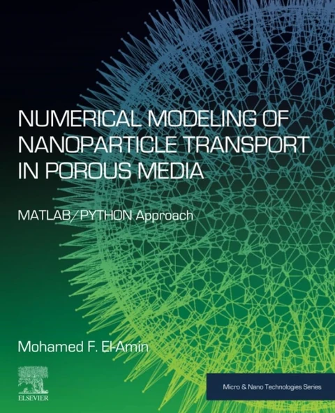Numerical Modeling of Nanoparticle Transport in Porous Media: MATLAB/PYTHON Approach (Micro and Nano Technologies) Mohamed F. El-Amin ürün görseli 1