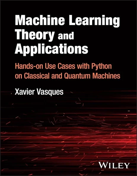 Machine Learning Theory and Applications: Hands-on Use Cases with Python on Classical and Quantum Machines Xavier Vasques ürün görseli 1