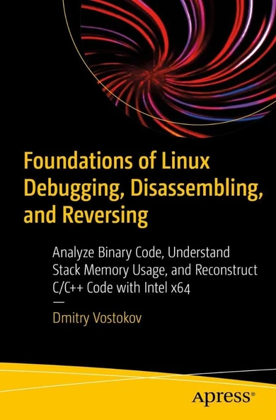 Foundations of Linux Debugging, Disassembling, and Reversing: Analyze Binary Code, Understand Stack Memory Usage, and Reconstruct C/C++ Code with Intel x64 Dmitry Vostokov ürün görseli 1