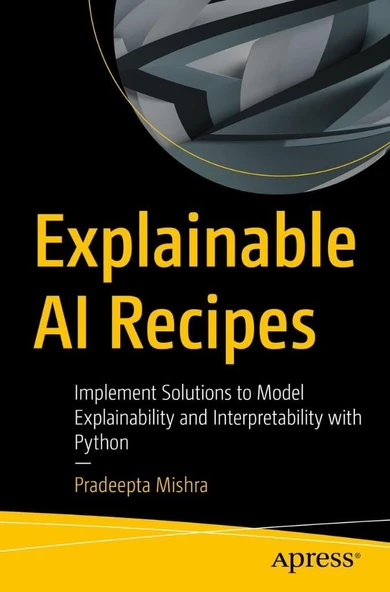 Explainable AI Recipes: Implement Solutions to Model Explainability and Interpretability with Python Pradeepta Mishra ürün görseli 1