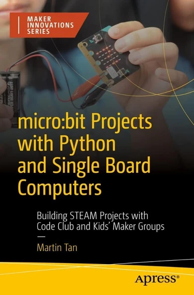 Micro:bit Projects with Python and Single Board Computers: Building STEAM Projects with Code Club and Kids' Maker Groups Martin Tan ürün görseli 1
