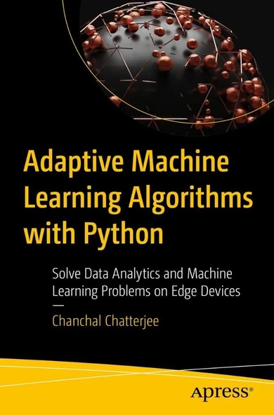 Adaptive Machine Learning Algorithms with Python: Solve Data Analytics and Machine Learning Problems on Edge Device Chanchal Chatterjee ürün görseli 1