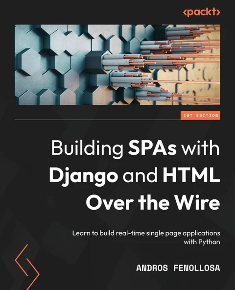 Building SPAs with Django and HTML Over the Wire: Learn to build real-time single page applications with Python Andros Fenollosa ürün görseli 1