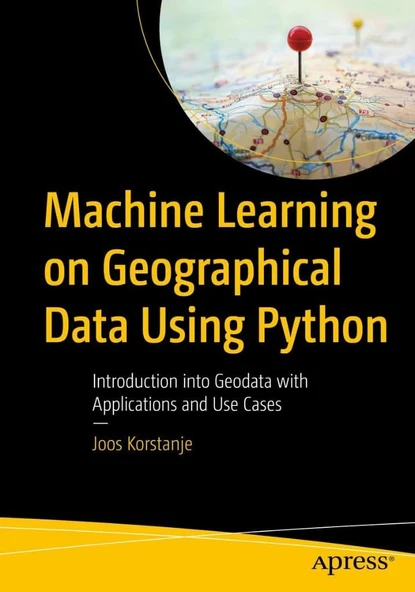 Machine Learning on Geographical Data Using Python: Introduction into Geodata with Applications and Use Cases Joos Korstanje ürün görseli 1