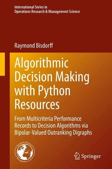 Algorithmic Decision Making with Python Resources: From Multicriteria Performance Records to Decision Algorithms via Bipolar-Valued Outranking Research & Management Science  Raymond Bisdorff ürün görseli 1