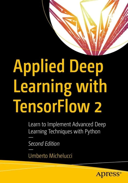 Applied Deep Learning with TensorFlow 2 Learn to Implement Advanced Deep Learning Techniques with Python 2nd ed. Umberto Michelucci ürün görseli 1