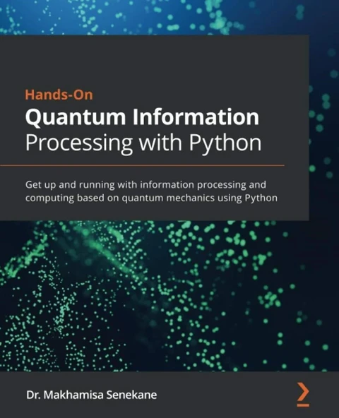Hands-On Quantum Information Processing with Python Get up and running with information processing and computing based on quantum mechanics using Python Dr. Makhamisa Senekane ürün görseli 1