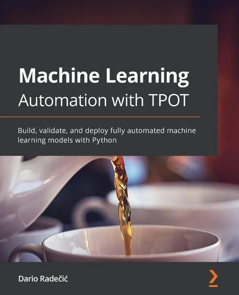 Machine Learning Automation with TPOT: Build, validate, and deploy fully automated machine learning models with Python Dario Radečic ürün görseli 1