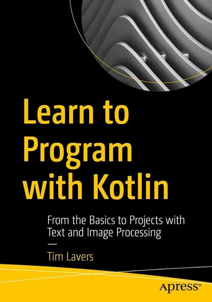 Learn to Program with Kotlin: From the Basics to Projects with Text and Image Processing Tim Lavers ürün görseli 1