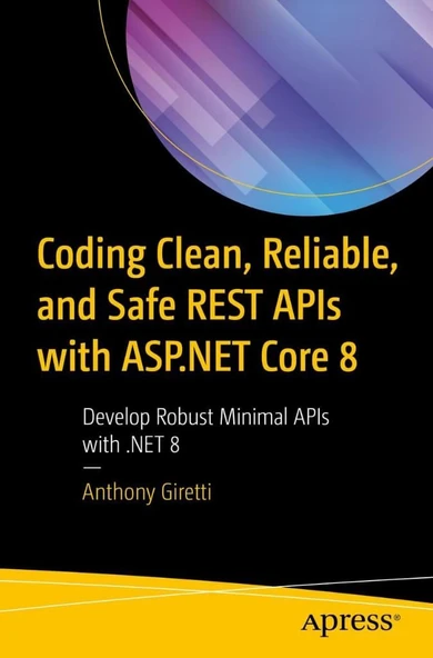 Coding Clean, Reliable, and Safe REST APIs with ASP.NET Core 8: Develop Robust Minimal APIs with .NET 8 Anthony Giretti ürün görseli 1