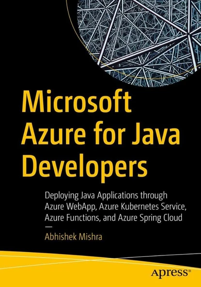 Microsoft Azure for Java Developers: Deploying Java Applications through Azure WebApp, Azure Kubernetes Service, Azure Functions, and Azure Spring Cloud Abhishek Mishra ürün görseli 1