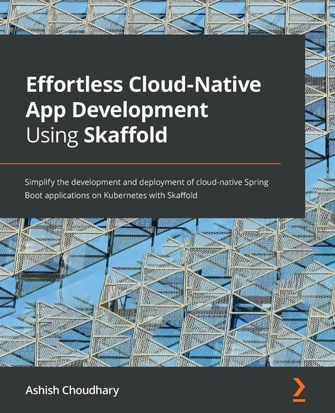 Effortless Cloud-Native App Development Using Skaffold: Simplify the development and deployment of cloud-native Spring Boot applications on Kubernetes with Skaffold Ashish Choudhary ürün görseli 1