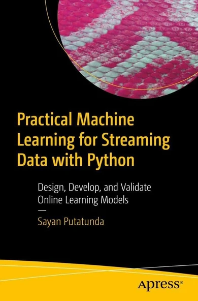 Practical Machine Learning for Streaming Data with Python: Design, Develop, and Validate Online Learning Models Sayan Putatunda ürün görseli 1
