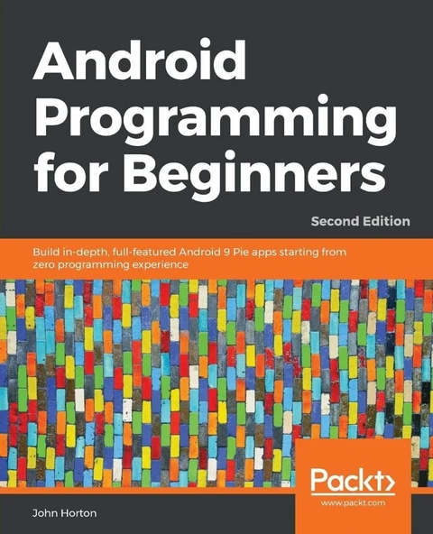 Android Programming for Beginners  Build in-depth, full-featured Android 9 Pie apps starting from zero programming experience 2nd ed. John Horton ürün görseli 1