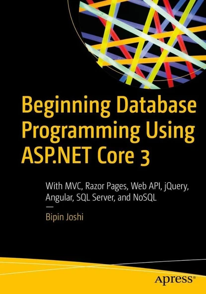 Beginning Database Programming Using ASP.NET Core 3: With MVC, Razor Pages, Web API, jQuery, Angular, SQL Server, and NoSQL Bipin Joshi ürün görseli 1