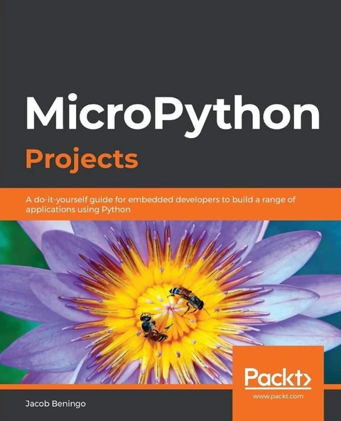 MicroPython Projects: A do-it-yourself guide for embedded developers to build a range of applications using Python Jacob Beningo ürün görseli 1