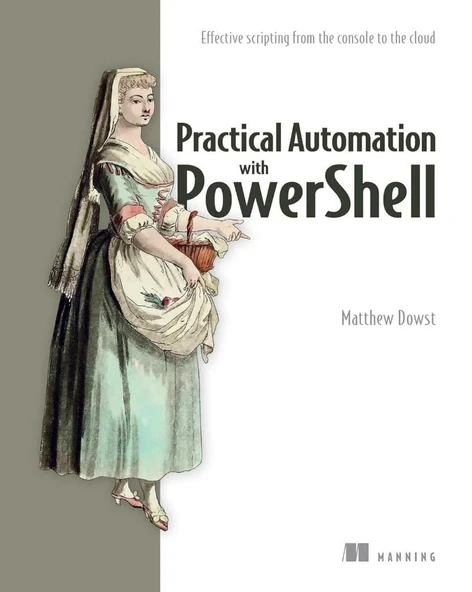 Practical Automation with PowerShell: Effective scripting from the console to the cloud Matthew Dowst ürün görseli 1